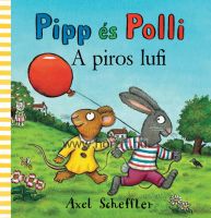 Pipp és Polli - A piros lufi - Lapozó - Axel Scheffler - lapozó